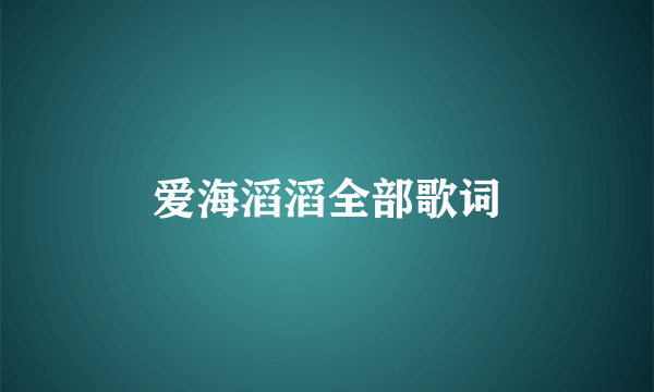 爱海滔滔全部歌词