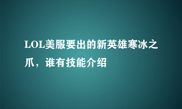 LOL美服要出的新英雄寒冰之爪，谁有技能介绍