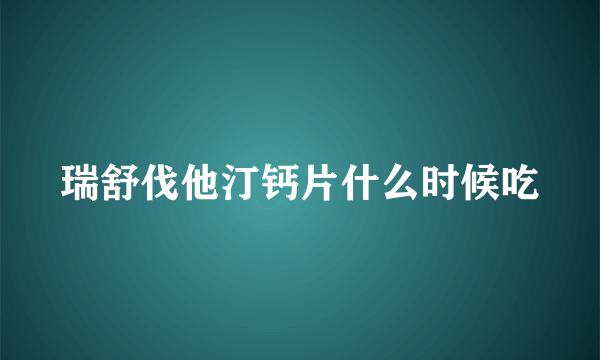 瑞舒伐他汀钙片什么时候吃