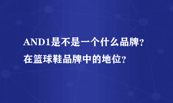 AND1是不是一个什么品牌？在篮球鞋品牌中的地位？