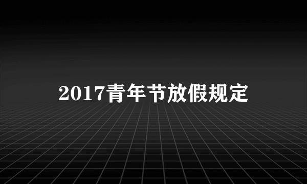 2017青年节放假规定