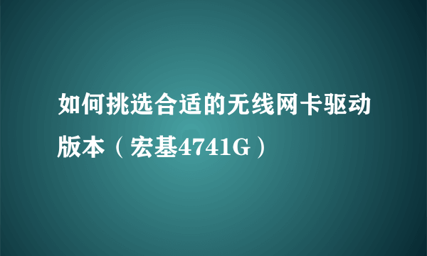 如何挑选合适的无线网卡驱动版本（宏基4741G）