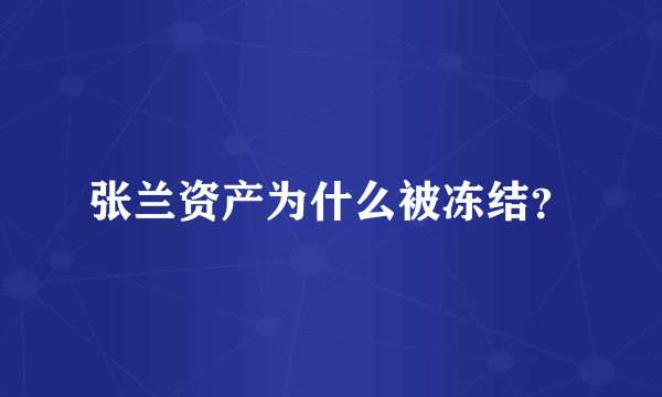 张兰资产为什么被冻结？