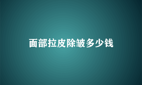 面部拉皮除皱多少钱