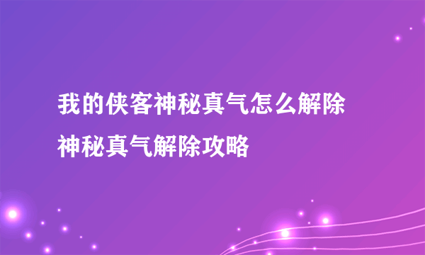 我的侠客神秘真气怎么解除 神秘真气解除攻略