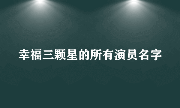 幸福三颗星的所有演员名字