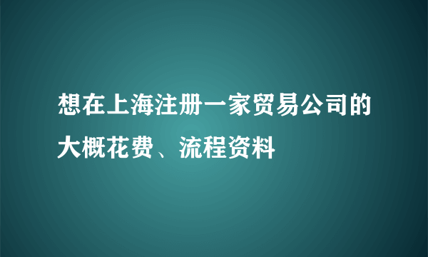 想在上海注册一家贸易公司的大概花费、流程资料