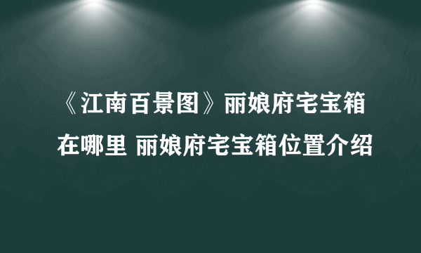 《江南百景图》丽娘府宅宝箱在哪里 丽娘府宅宝箱位置介绍