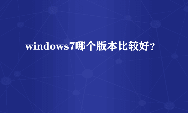 windows7哪个版本比较好？