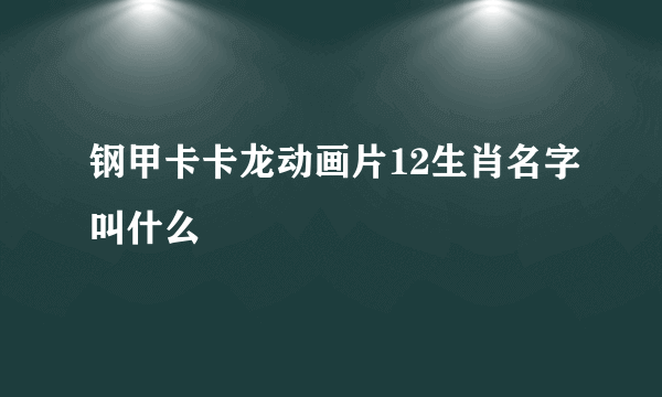 钢甲卡卡龙动画片12生肖名字叫什么