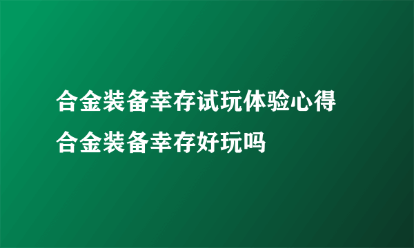 合金装备幸存试玩体验心得 合金装备幸存好玩吗