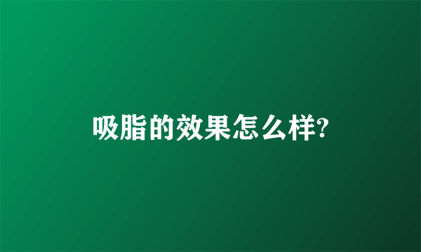 吸脂的效果怎么样?