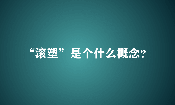 “滚塑”是个什么概念？