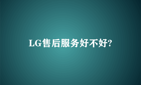 LG售后服务好不好?