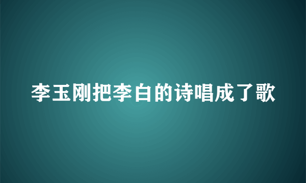 李玉刚把李白的诗唱成了歌