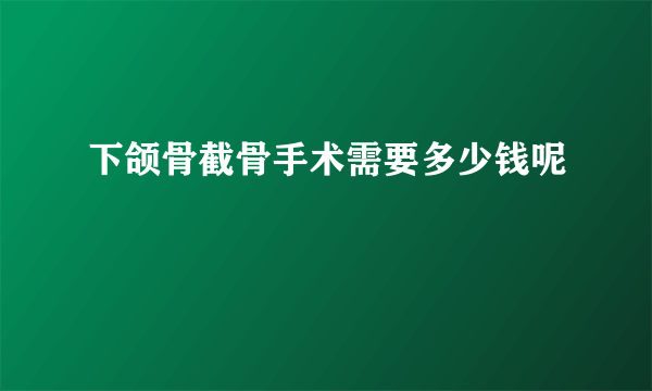 下颌骨截骨手术需要多少钱呢