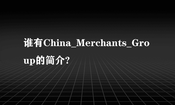 谁有China_Merchants_Group的简介?