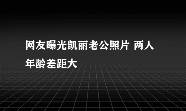 网友曝光凯丽老公照片 两人年龄差距大