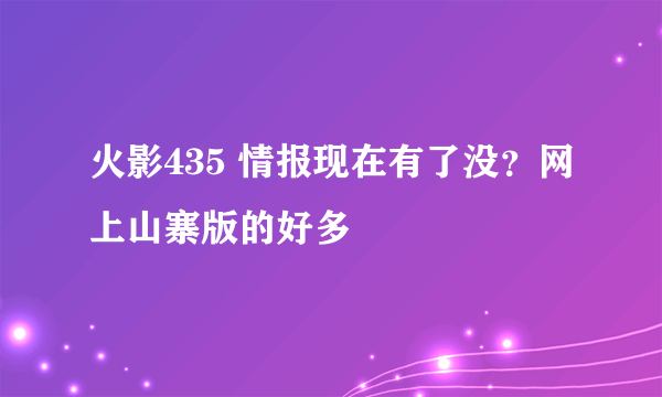 火影435 情报现在有了没？网上山寨版的好多