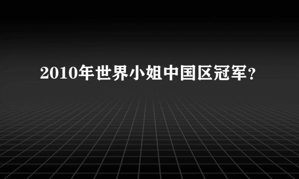 2010年世界小姐中国区冠军？