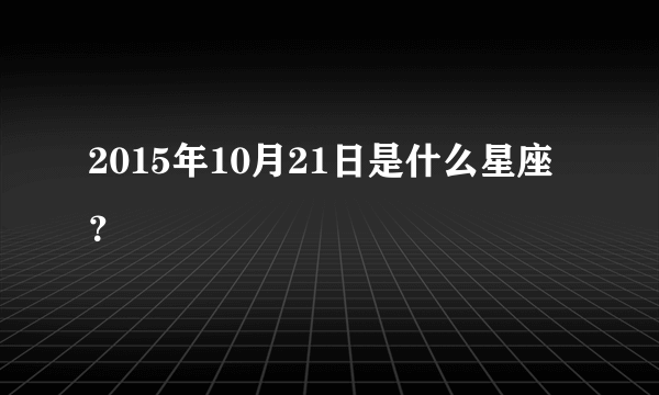 2015年10月21日是什么星座？