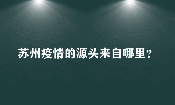 苏州疫情的源头来自哪里？