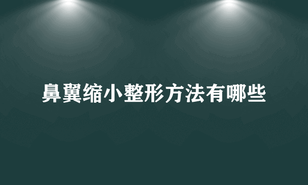 鼻翼缩小整形方法有哪些