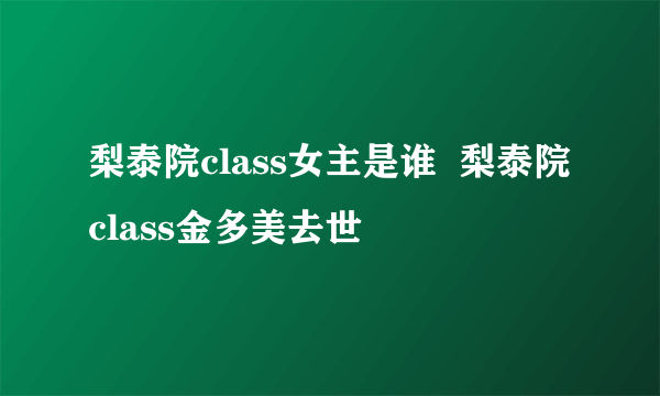 梨泰院class女主是谁  梨泰院class金多美去世