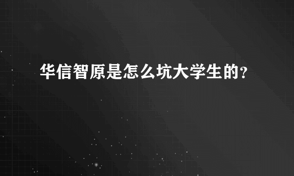 华信智原是怎么坑大学生的？