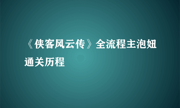 《侠客风云传》全流程主泡妞通关历程