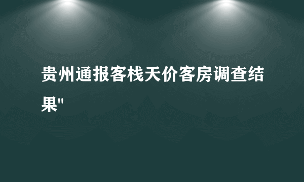 贵州通报客栈天价客房调查结果