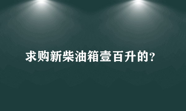 求购新柴油箱壹百升的？