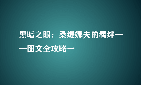 黑暗之眼：桑缇娜夫的羁绊——图文全攻略一