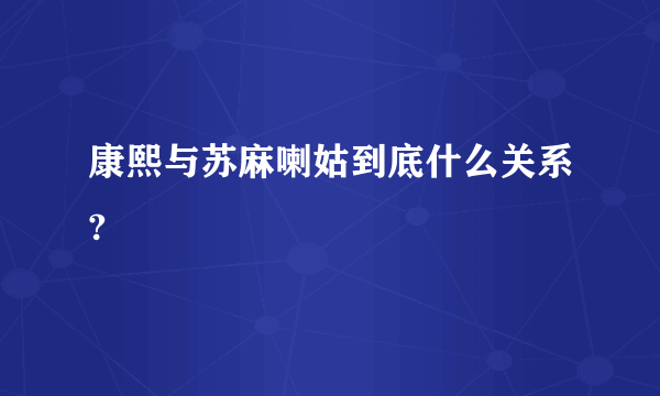 康熙与苏麻喇姑到底什么关系?