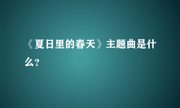 《夏日里的春天》主题曲是什么？