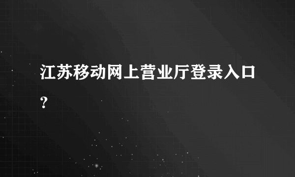 江苏移动网上营业厅登录入口？