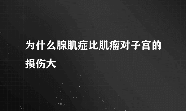 为什么腺肌症比肌瘤对子宫的损伤大