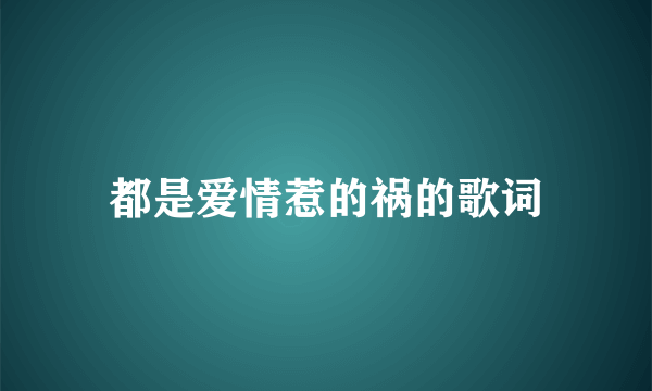 都是爱情惹的祸的歌词