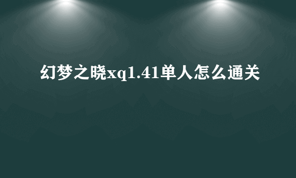 幻梦之晓xq1.41单人怎么通关