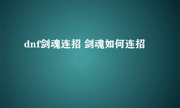 dnf剑魂连招 剑魂如何连招