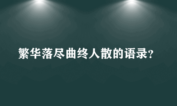 繁华落尽曲终人散的语录？