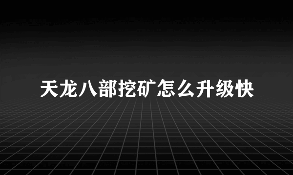 天龙八部挖矿怎么升级快