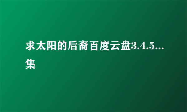 求太阳的后裔百度云盘3.4.5...集