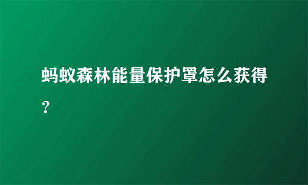 蚂蚁森林能量保护罩怎么获得？