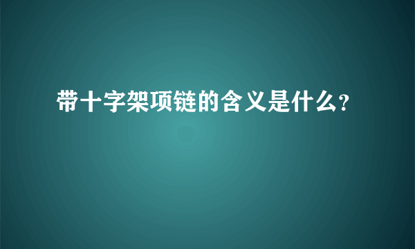 带十字架项链的含义是什么？