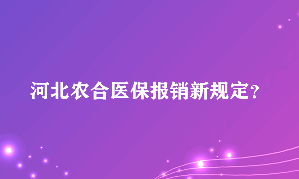 河北农合医保报销新规定？