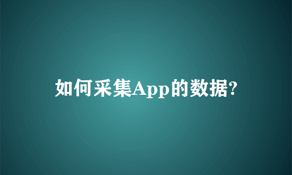 如何采集App的数据?