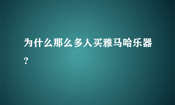 为什么那么多人买雅马哈乐器？