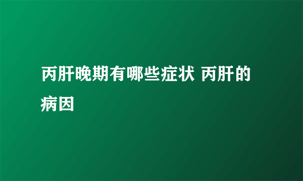 丙肝晚期有哪些症状 丙肝的病因