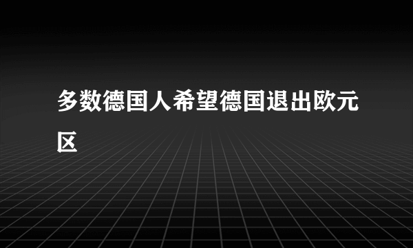 多数德国人希望德国退出欧元区